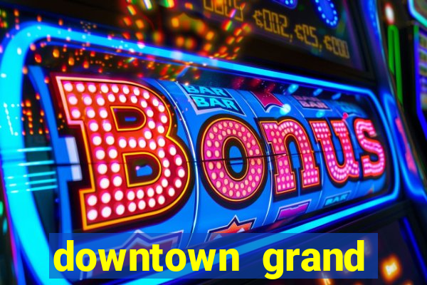 downtown grand hotel casino