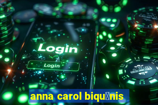 anna carol biqu铆nis