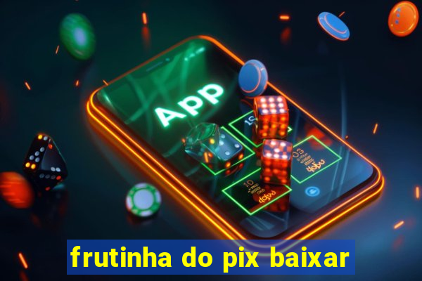 frutinha do pix baixar