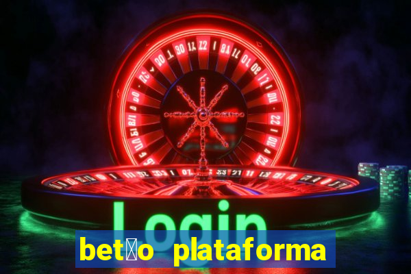 bet茫o plataforma de jogos