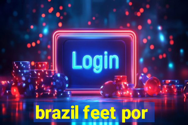 brazil feet por