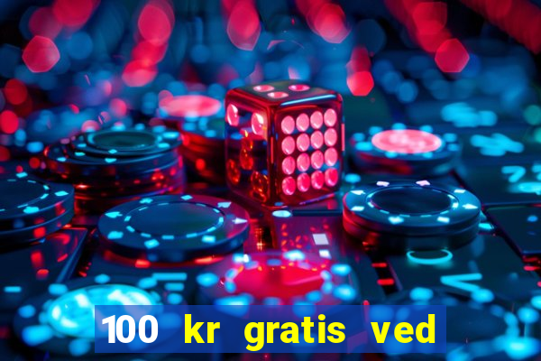 100 kr gratis ved registrering casino