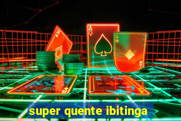 super quente ibitinga