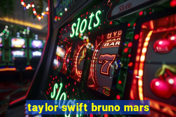 taylor swift bruno mars