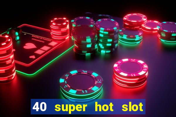 40 super hot slot egt casino