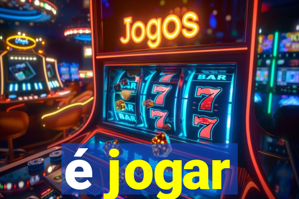 é jogar