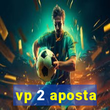 vp 2 aposta