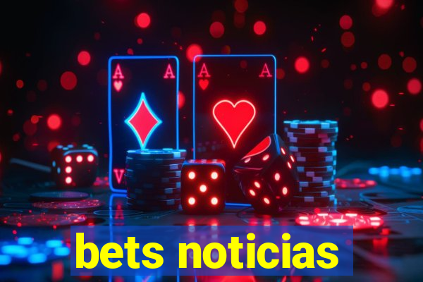 bets noticias