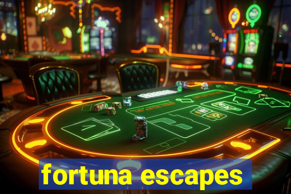 fortuna escapes