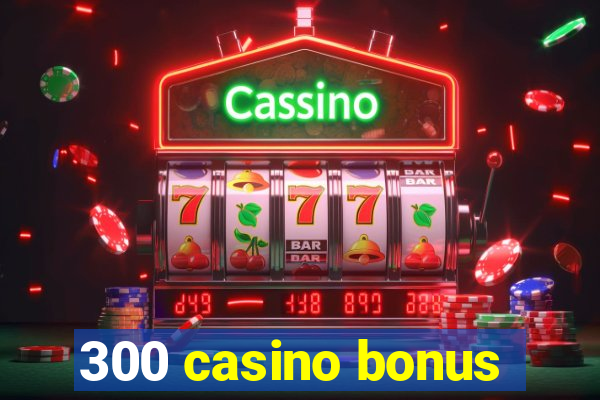 300 casino bonus