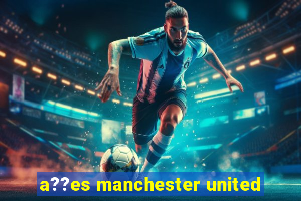 a??es manchester united