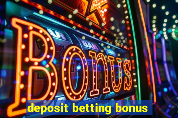 deposit betting bonus