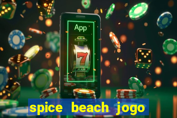 spice beach jogo de ganhar dinheiro