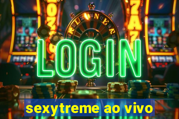 sexytreme ao vivo