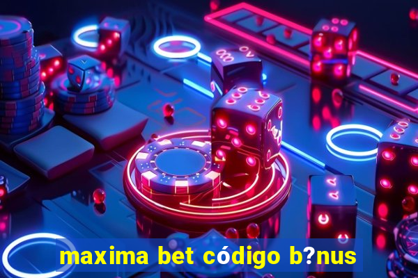 maxima bet código b?nus