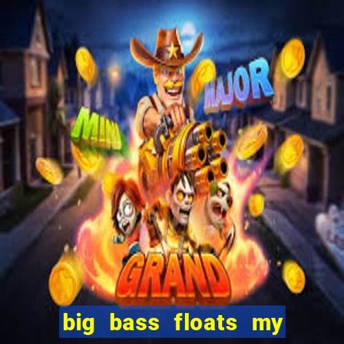 big bass floats my boat gratis