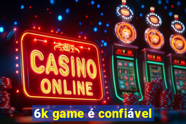 6k game é confiável