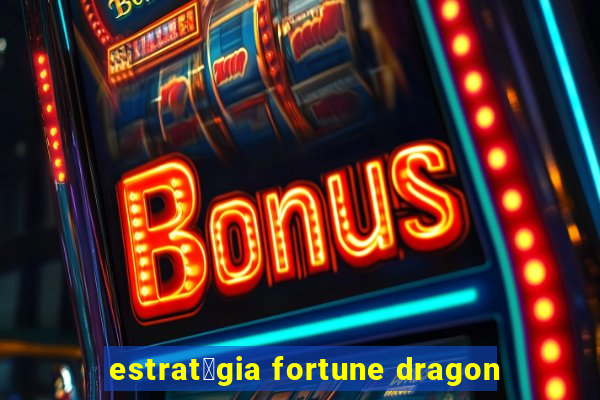 estrat茅gia fortune dragon