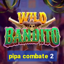 pipa combate 2