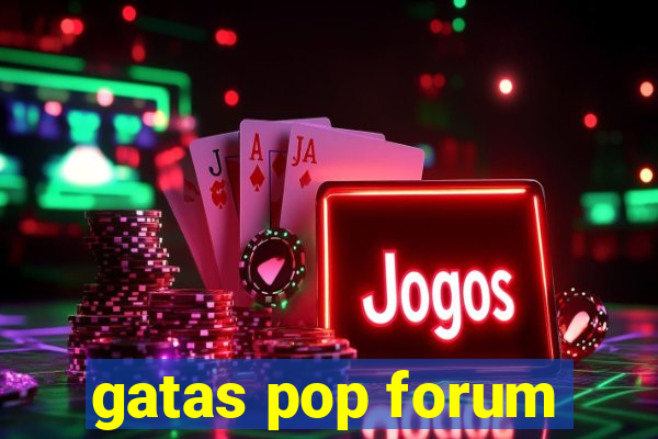 gatas pop forum