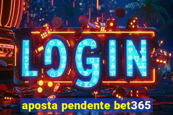 aposta pendente bet365