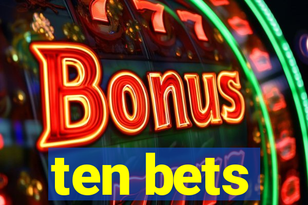 ten bets