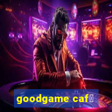 goodgame caf茅