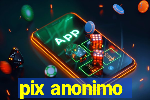 pix anonimo