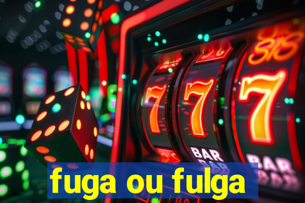 fuga ou fulga