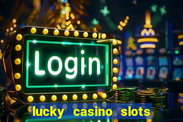 lucky casino slots win money