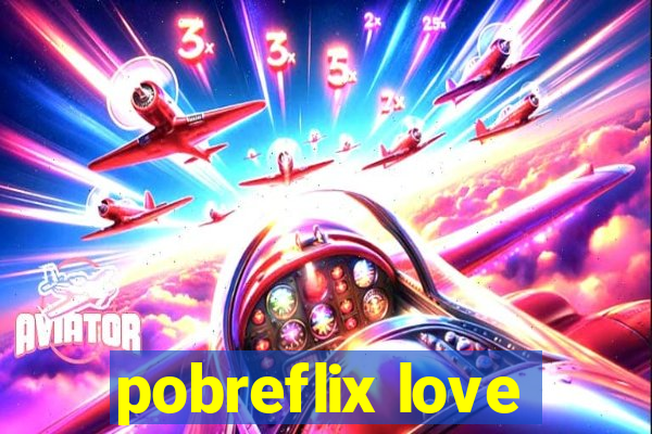 pobreflix love