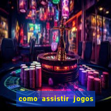 como assistir jogos pela bet365