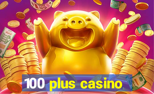 100 plus casino