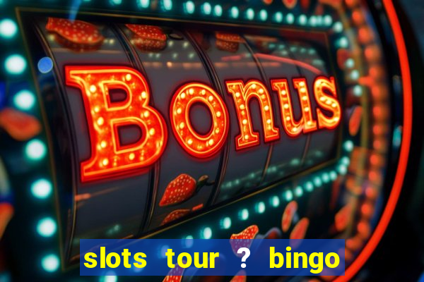 slots tour ? bingo & casino