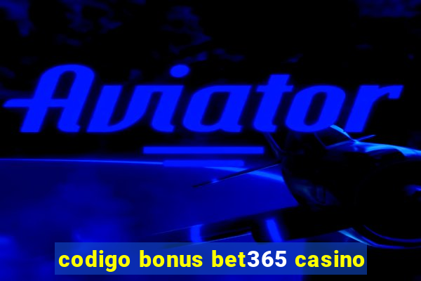 codigo bonus bet365 casino