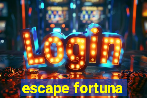 escape fortuna