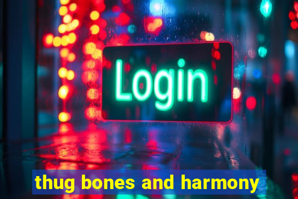 thug bones and harmony