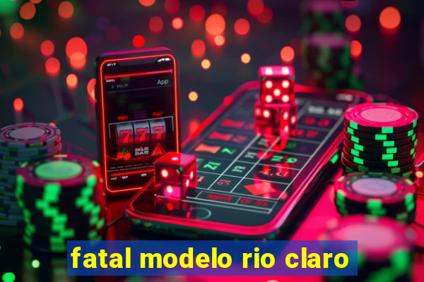 fatal modelo rio claro