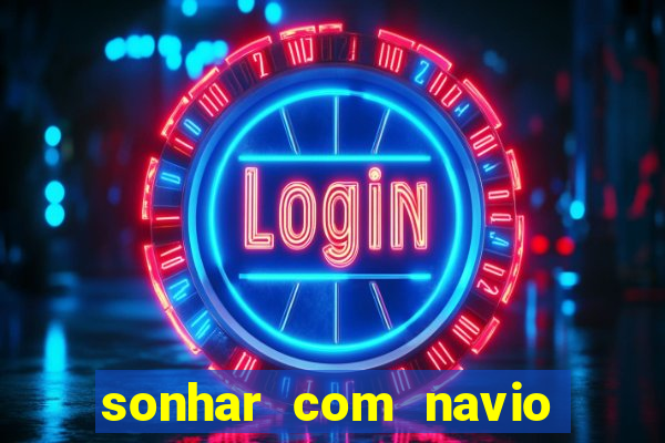 sonhar com navio no jogo do bicho