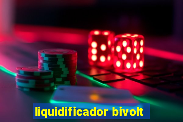 liquidificador bivolt