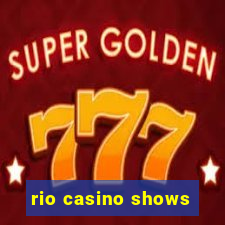 rio casino shows