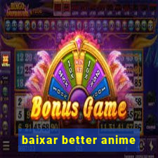 baixar better anime