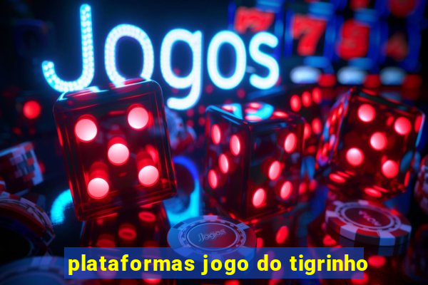 plataformas jogo do tigrinho