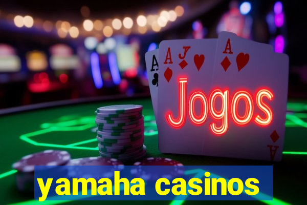 yamaha casinos