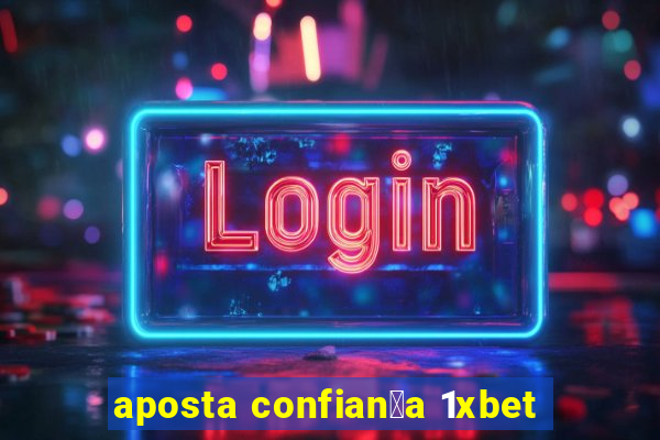 aposta confian莽a 1xbet