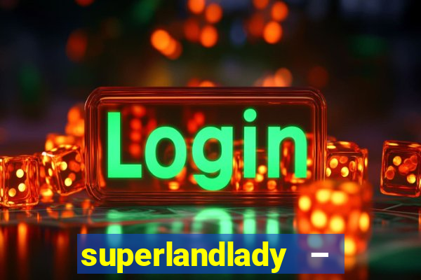 superlandlady – ganhar dinheiro paga jogando