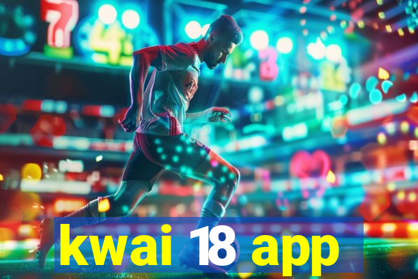 kwai 18 app