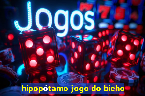 hipopótamo jogo do bicho