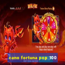 cano fortuna pop 100