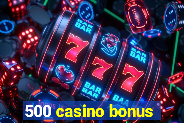 500 casino bonus